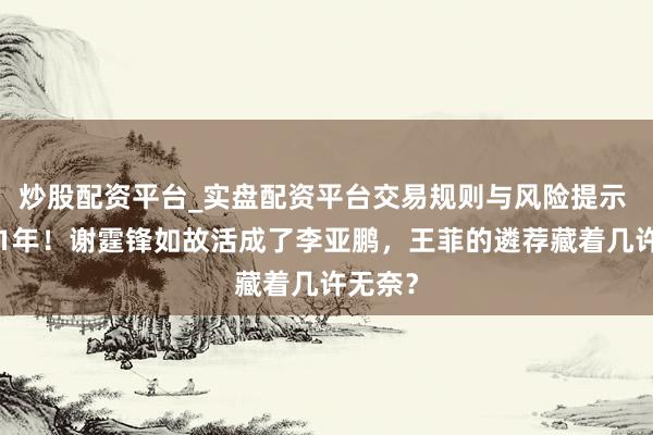 炒股配资平台_实盘配资平台交易规则与风险提示 复合11年！谢霆锋如故活成了李亚鹏，王菲的遴荐藏着几许无奈？