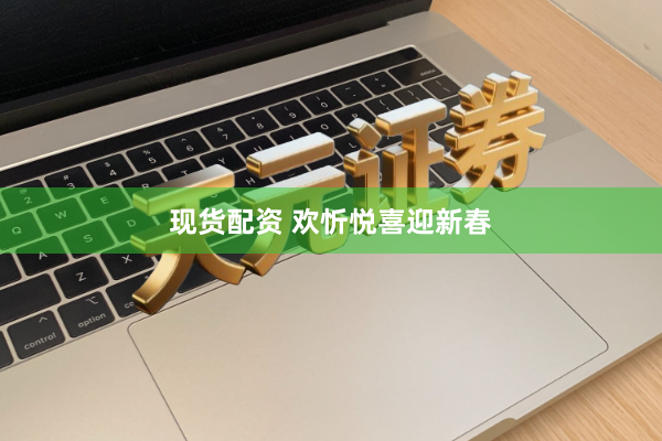 现货配资 欢忻悦喜迎新春