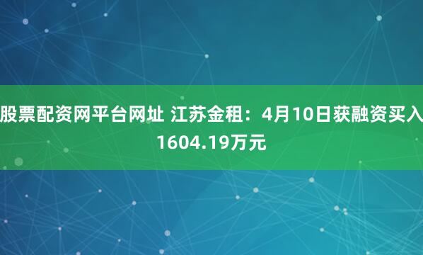 股票配资网平台网址 江苏金租：4月10日获融资买入1604.19万元